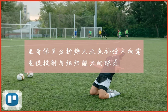 里奇保罗分析热火未来补强方向需重视投射与组织能力的球员